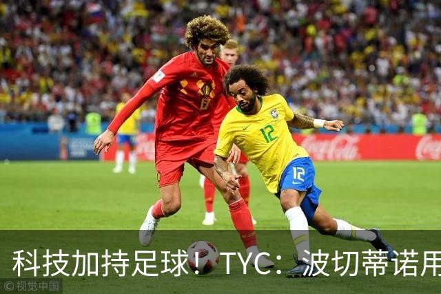 科技加持足球！TYC：波切蒂诺用AI平台分析对手、识别比赛走势
