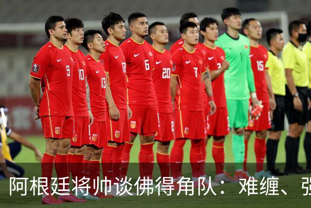 阿根廷将帅谈佛得角队：难缠、强大……